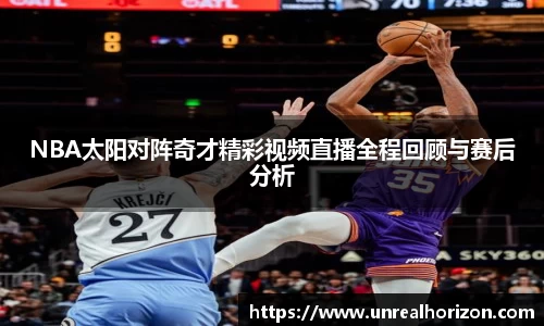 NBA太阳对阵奇才精彩视频直播全程回顾与赛后分析