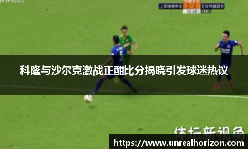 科隆与沙尔克激战正酣比分揭晓引发球迷热议