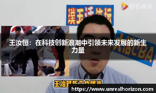 王汝恒：在科技创新浪潮中引领未来发展的新生力量